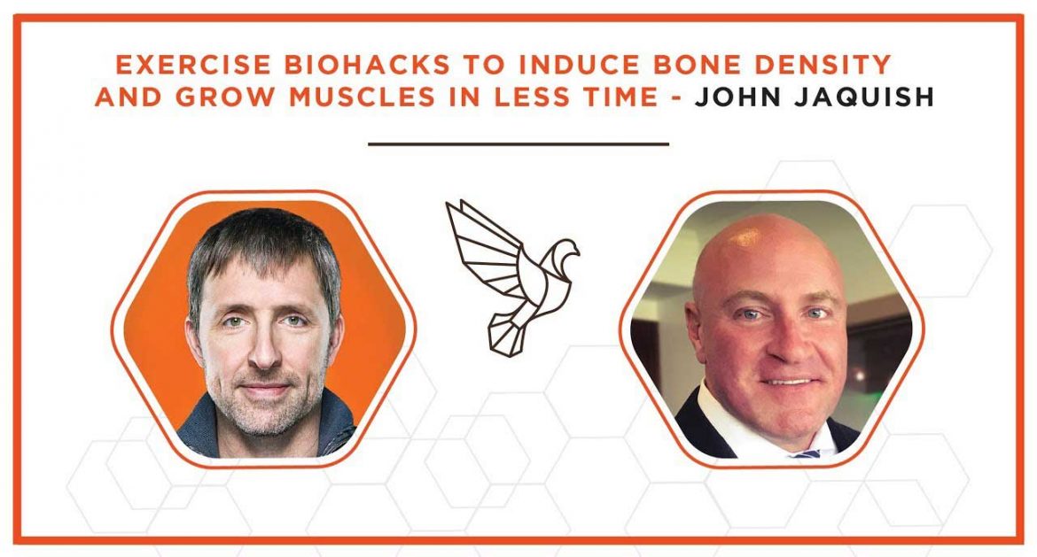 Exercise Biohacks To Induce Bone Density and Grow Muscles in Less Time - John Jaquish